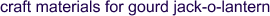 text saying "craft materials for gourd jack-o-lantern"
